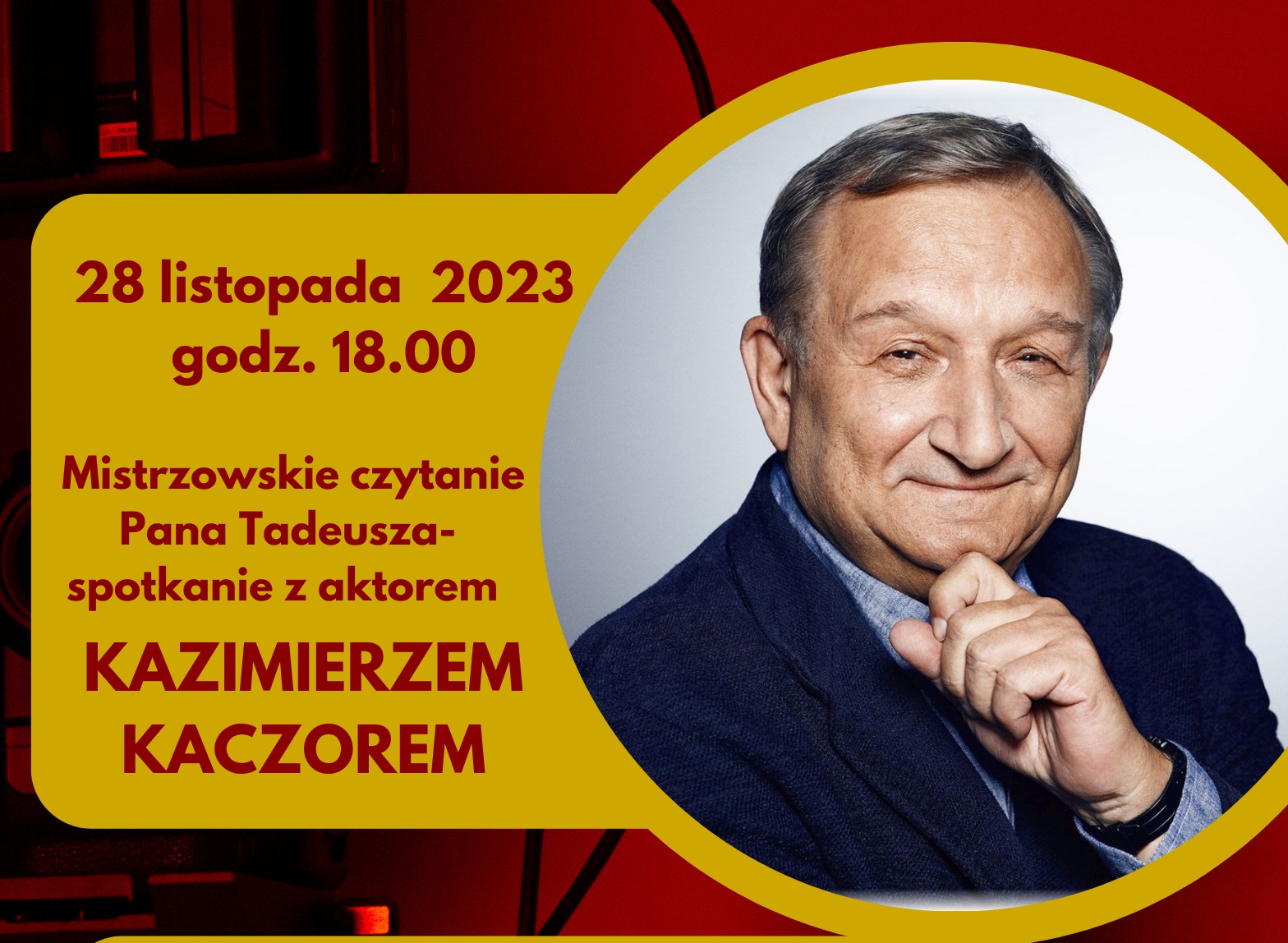 Mistrzowskie czytanie „Pana Tadeusza” Adama Mickiewicza przez znanego aktora KAZIMIERZA KACZORA, 28.11.2023 g. 18.00.
