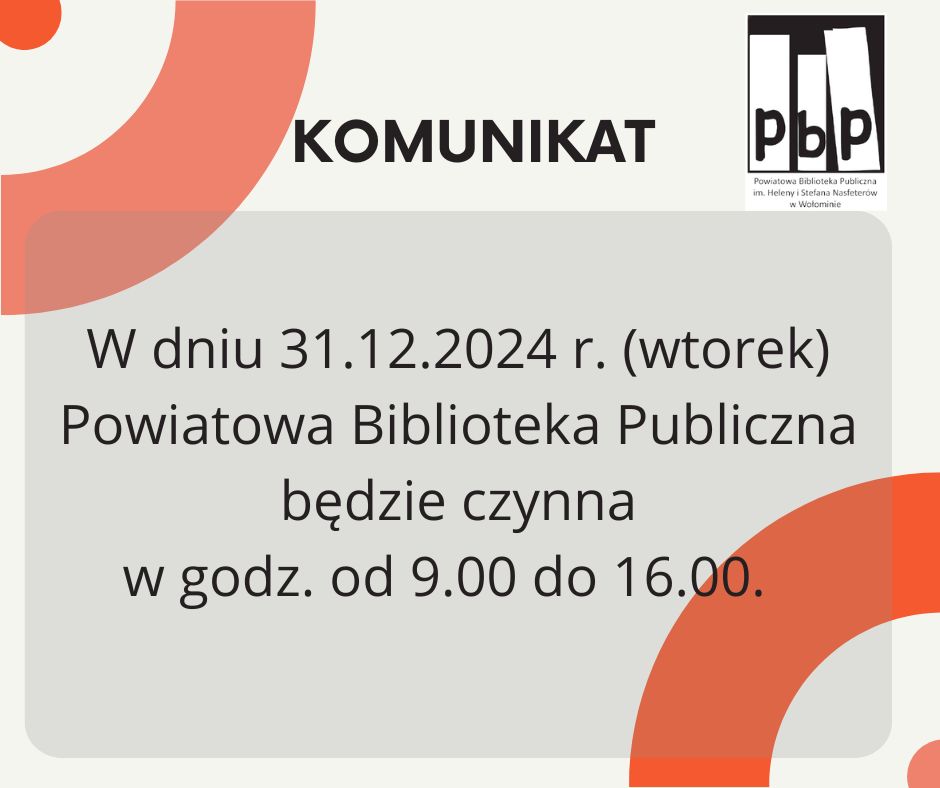 Uprzejmie informujemy, że w dniu 31.12.2024 r. (wtorek) Powiatowa Biblioteka Publiczna w Wołominie będzie czynna w godzinach od 9.00 do 16.00.