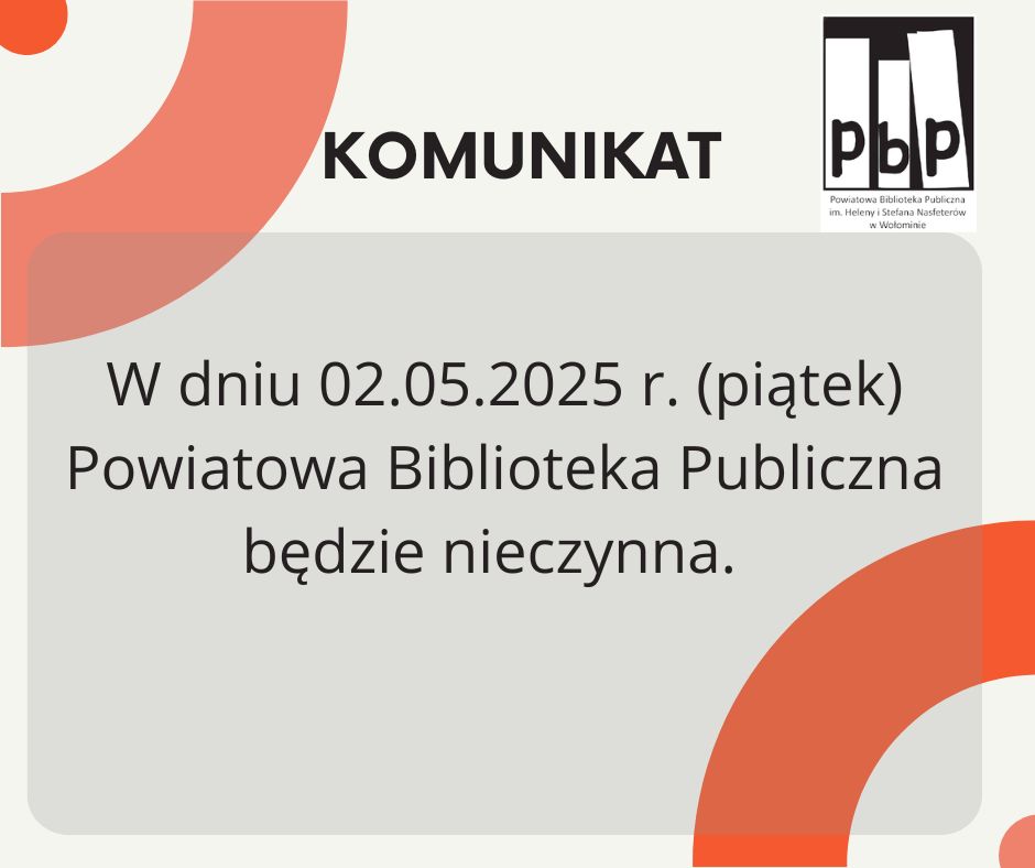 Informujemy, że w dniu 02.05.2025 r. (piątek) Powiatowa Biblioteka Publiczna w Wołominie będzie nieczynna.