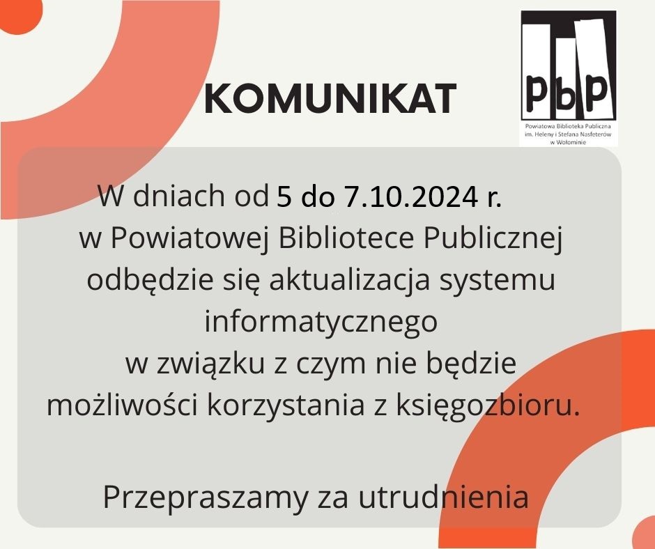 W dniach od 5 do 7.10.2024 r. w Powiatowej Bibliotece Publicznej odbędzie się aktualizacja systemu informatycznego.